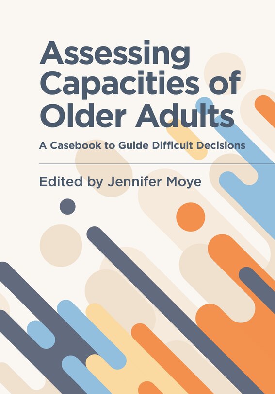 Assessing Capacities Of Older Adults: A Casebook To Guide Difficult Decisions