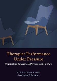 Therapist Performance Under Pressure: Negotiating Emotion, Difference, And Rupture