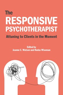The Responsive Psychotherapist: Attuning To Clients In The Moment