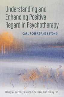 Understanding And Enhancing Positive Regard In Psychotherapy: Carl Rogers And Beyond