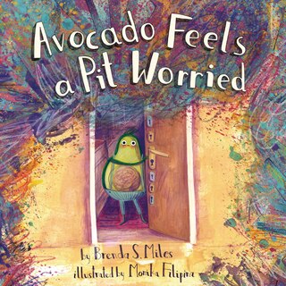 Avocado Feels a Pit Worried: a story about facing your fears