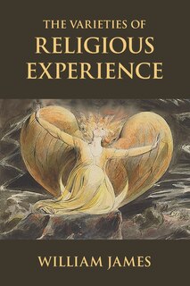 The Varieties of Religious Experience: A Study in Human Nature