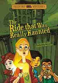 Field Trip Mysteries: The Ride That Was Really Haunted by Steve Brezenoff