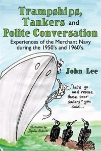 Trampships, Tankers and Polite Conversation: Experiences of the Merchant Navy during the 1950's and 1960's.