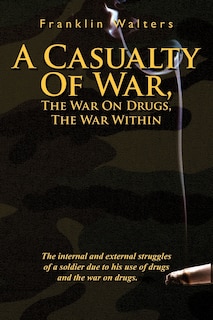 Front cover_A Casualty Of War, The War On Drugs, The War Within