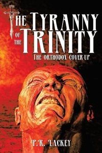 The Tyranny of the Trinity: The Orthodox Cover-Up