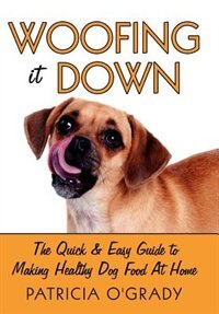 Woofing it Down: The quick & easy guide to making healthy dog food at home