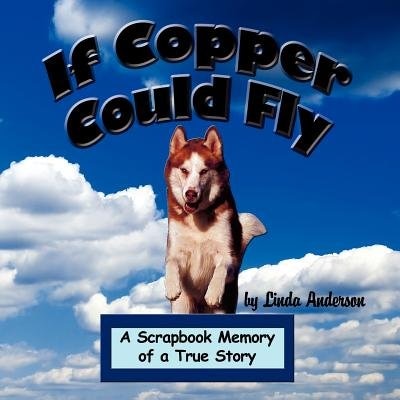 If Copper Could Fly: A Scrapbook Memory of a True Story