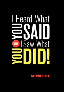Front cover_I Heard What You Said; But I Saw What You Did