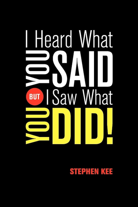 Front cover_I Heard What You Said; But I Saw What You Did