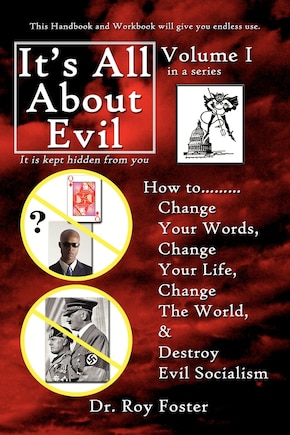 It's All About Evil: How to...Change Your Words, Change Your Life, Change The World and Destroy Evil Socialism