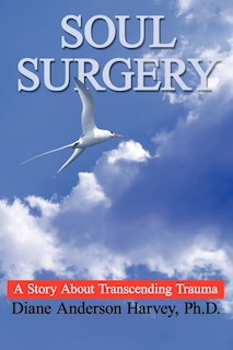 SOUL SURGERY: A Story About Transcending Trauma