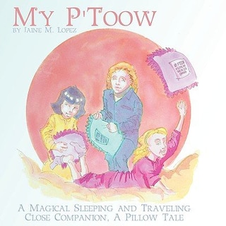 My P'Toow: A Magical Sleeping and Traveling Close Companion, A Pillow Tale