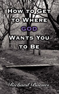Front cover_How to Get to Where GOD Wants You to Be