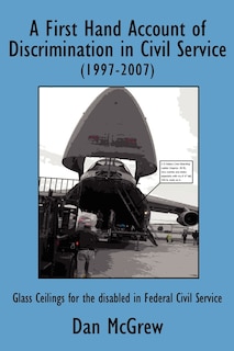A First Hand Account of Discrimination in Civil Service (1997-2007): Glass Ceilings for the disabled in Federal Civil Service