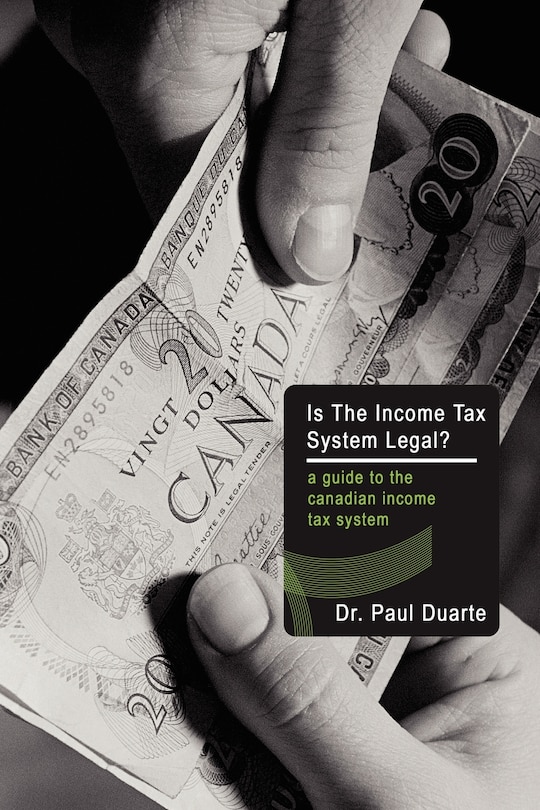 Is the Income Tax System Legal?: A Guide to the Canadian Income Tax System