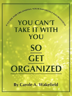 Front cover_You Can't Take It With You So Get Organized