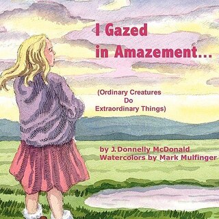 I Gazed in Amazement...: (Ordinary Creatures Do Extraordinary Things)