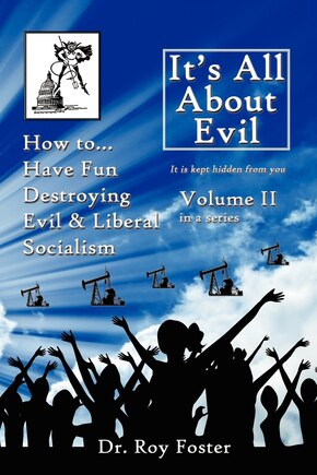 It's All About Evil: Volume II How to...Have Fun Destroying Evil, and Liberal Socialism