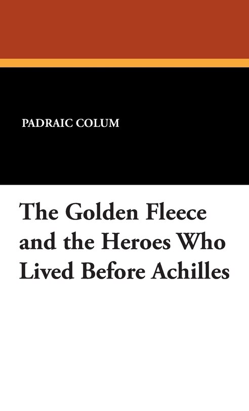 Front cover_The Golden Fleece And The Heroes Who Lived Before Achilles