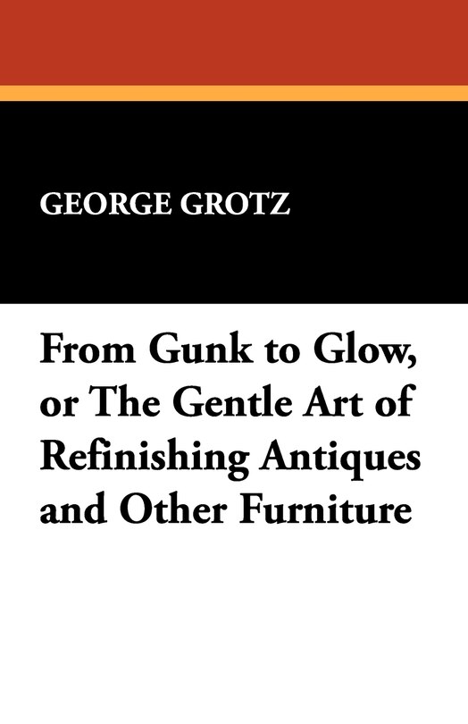 Couverture_From Gunk To Glow, Or The Gentle Art Of Refinishing Antiques And Other Furniture