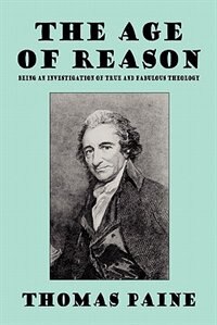 The Age Of Reason: Being An Investigation Of True And Fabulous Theology (wildside Classics)