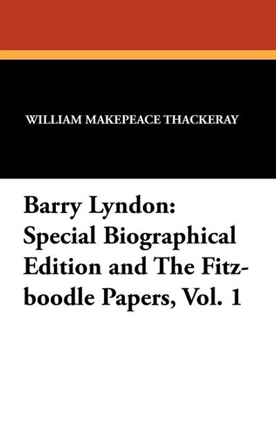 Barry Lyndon: Special Biographical Edition And The Fitz-boodle Papers, Vol. 1