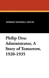 Front cover_Philip Dru Administrator, a Story of Tomorrow, 1920-1935