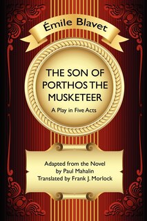 The Son Of Porthos The Musketeer: A Play In Five Acts