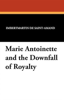 Marie Antoinette And The Downfall Of Royalty