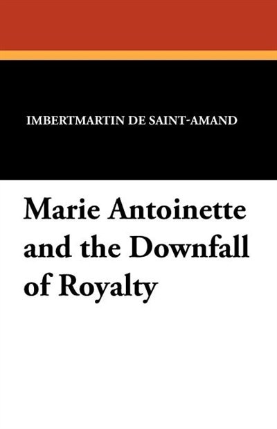 Marie Antoinette And The Downfall Of Royalty