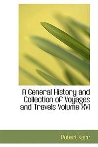 Front cover_A General History and Collection of Voyages and Travels   Volume XVI