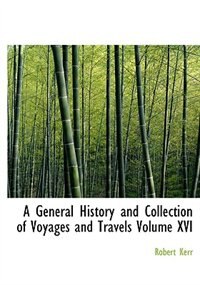 Front cover_A General History and Collection of Voyages and Travels   Volume XVI (Large Print Edition)