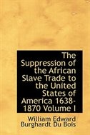 Front cover_The Suppression of the African Slave Trade to the United States of America 1638-1870 Volume I