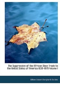 The Suppression of the African Slave Trade to the United States of America 1638-1870 Volume I