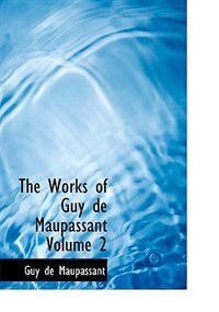 The Works of Guy de Maupassant   Volume 2