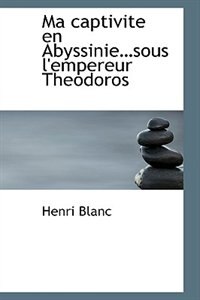 Ma captivite en Abyssinie.sous l'empereur Theodoros