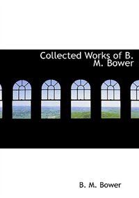 Collected Works of B. M. Bower (Large Print Edition)
