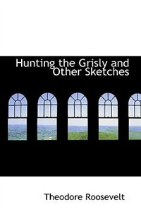 Hunting the Grisly and Other Sketches