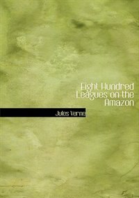 Eight Hundred Leagues on the Amazon (Large Print Edition)