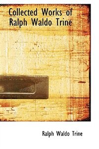 Collected Works of Ralph Waldo Trine