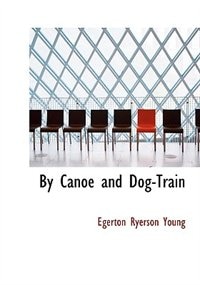 Front cover_By Canoe and Dog-Train (Large Print Edition)