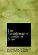 The Autobiography of Madame Guyon de Jeanne Marie Bouvier de la Motte Guyon
