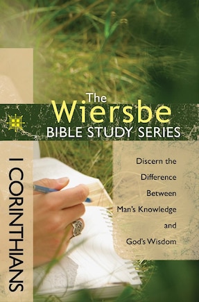 The Wiersbe Bible Study Series: 1 Corinthians: Discern the Difference Between Man's Knowledge and God's Wisdom