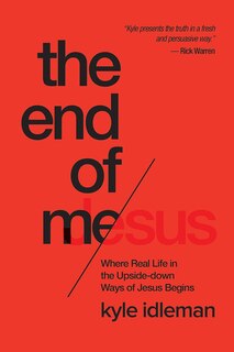 The End of Me: Where Real Life in the Upside-Down Ways of Jesus Begins