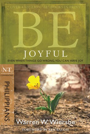 Be Joyful (Philippians): Even When Things Go Wrong, You Can Have Joy