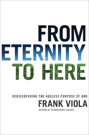 FROM ETERNITY TO HERE: REDISCOVERING THE AGELESS PURPOSE OF GOD