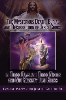 Couverture_The Mysterious Death, Burial and Resurrection of Jesus Christ in Three Days and Three Nights and not Seventy Two Hours