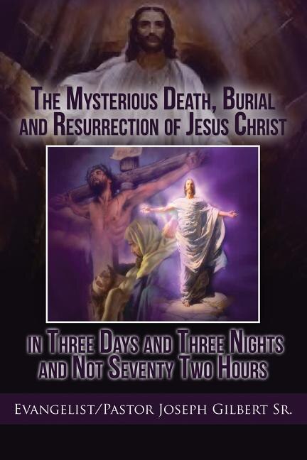 Couverture_The Mysterious Death, Burial and Resurrection of Jesus Christ in Three Days and Three Nights and not Seventy Two Hours