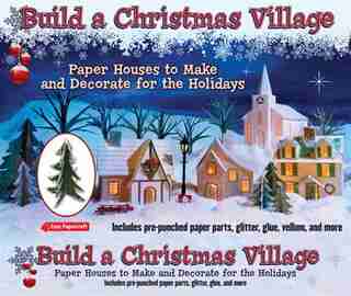 Build a Christmas Village: Paper Houses to Make and Decorate for the Holidays by Leonard Hospidor